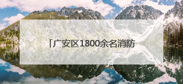 广安区1800余名消防安全“明白人”提能补钙