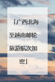 广西北海至越南邮轮旅游航次加密