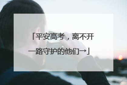 平安高考，离不开一路守护的他们→
