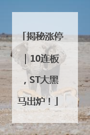 揭秘涨停｜10连板，ST大黑马出炉！