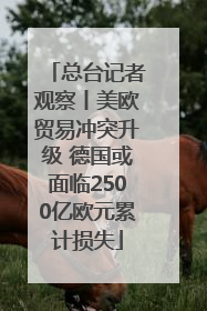总台记者观察丨美欧贸易冲突升级 德国或面临2500亿欧元累计损失