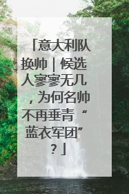 意大利队换帅｜候选人寥寥无几，为何名帅不再垂青“蓝衣军团”？