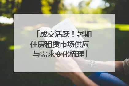 成交活跃！暑期住房租赁市场供应与需求变化梳理