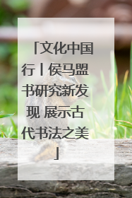 文化中国行丨侯马盟书研究新发现 展示古代书法之美