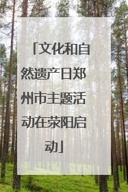 文化和自然遗产日郑州市主题活动在荥阳启动