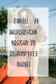 新田：开展沉浸式体验活动 营造浓厚节日氛围