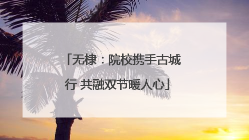 无棣：院校携手古城行 共融双节暖人心