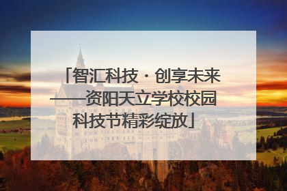 智汇科技・创享未来——资阳天立学校校园科技节精彩绽放