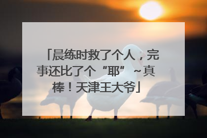 晨练时救了个人，完事还比了个“耶”～真棒！天津王大爷