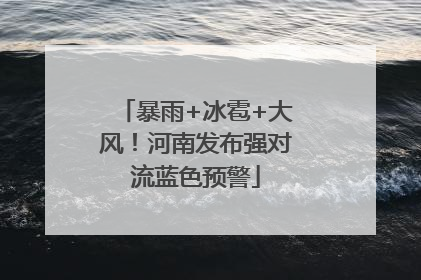 暴雨+冰雹+大风！河南发布强对流蓝色预警
