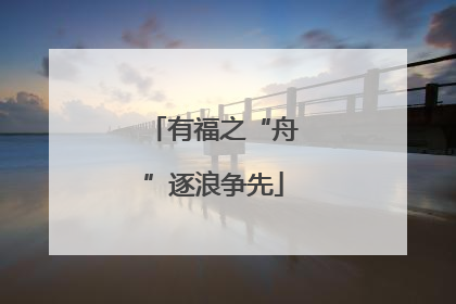 有福之“舟”逐浪争先