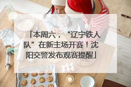 本周六，“辽宁铁人队”在新主场开赛！沈阳交警发布观赛提醒