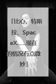 比心、特斯拉、SpaceX……现在的情况有点微妙