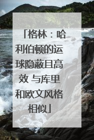 格林：哈利伯顿的运球隐蔽且高效 与库里和欧文风格相似