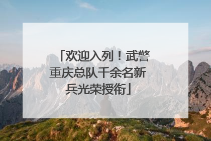 欢迎入列！武警重庆总队千余名新兵光荣授衔