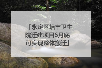 永定区培丰卫生院迁建项目6月底可实现整体搬迁