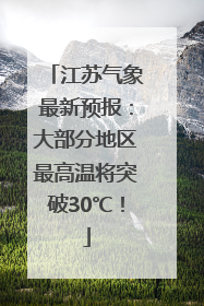 江苏气象最新预报：大部分地区最高温将突破30℃！