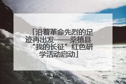 沿着革命先烈的足迹再出发——桑植县“我的长征”红色研学活动启动