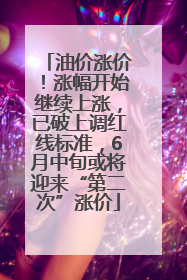 油价涨价！涨幅开始继续上涨，已破上调红线标准，6月中旬或将迎来“第二次”涨价
