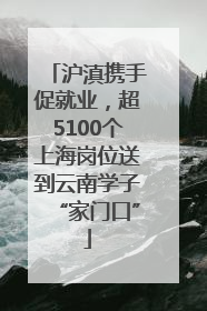 沪滇携手促就业，超5100个上海岗位送到云南学子“家门口”