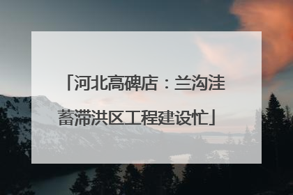 河北高碑店：兰沟洼蓄滞洪区工程建设忙