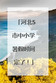 河北5市中小学暑假时间定了！