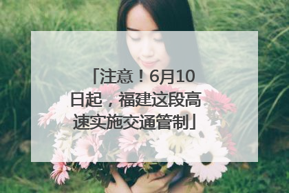 注意！6月10日起，福建这段高速实施交通管制