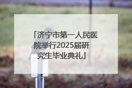 济宁市第一人民医院举行2025届研究生毕业典礼