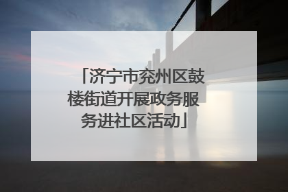 济宁市兖州区鼓楼街道开展政务服务进社区活动