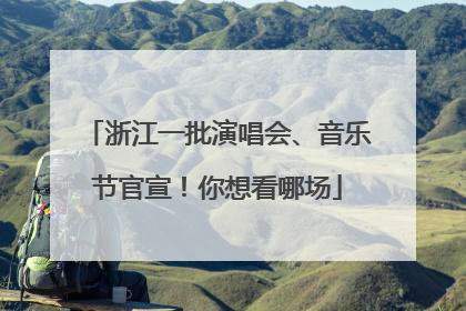 浙江一批演唱会、音乐节官宣！你想看哪场