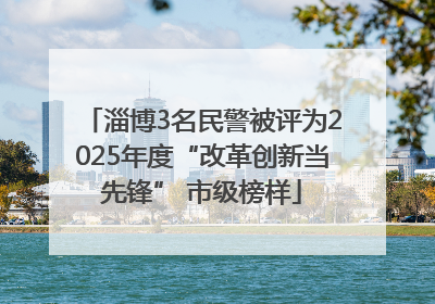 淄博3名民警被评为2025年度“改革创新当先锋” 市级榜样