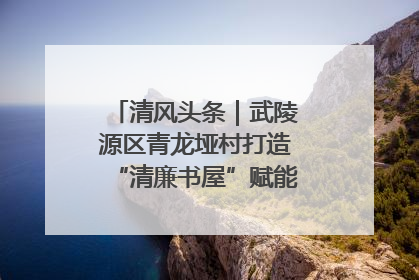 清风头条｜武陵源区青龙垭村打造“清廉书屋”赋能乡村振兴新风尚