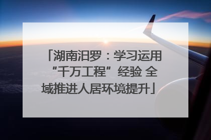 湖南汨罗：学习运用“千万工程”经验 全域推进人居环境提升