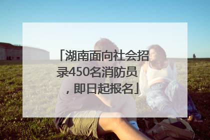 湖南面向社会招录450名消防员，即日起报名