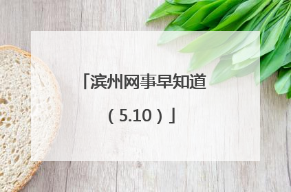 滨州网事早知道（5.10）