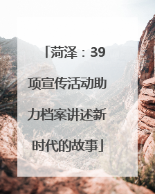 菏泽：39项宣传活动助力档案讲述新时代的故事