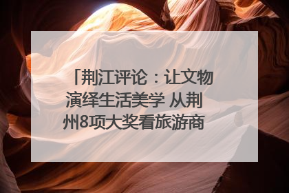 荆江评论：让文物演绎生活美学 从荆州8项大奖看旅游商品3.0时代