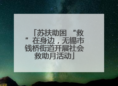苏扶助困 “救”在身边，无锡市钱桥街道开展社会救助月活动