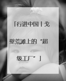 行进中国丨戈壁荒滩上的“超级工厂”