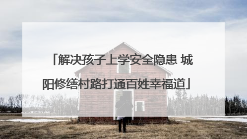 解决孩子上学安全隐患 城阳修缮村路打通百姓幸福道