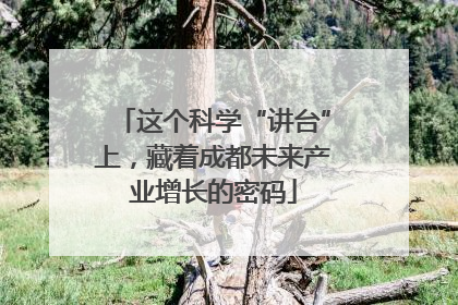 这个科学“讲台”上，藏着成都未来产业增长的密码