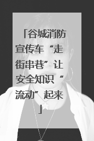 谷城消防宣传车“走街串巷”让安全知识“流动”起来
