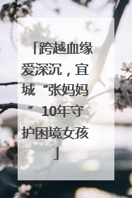 跨越血缘爱深沉，宜城“张妈妈”10年守护困境女孩