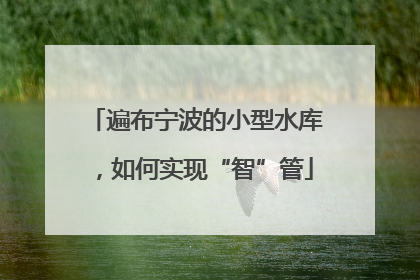 遍布宁波的小型水库，如何实现“智”管