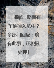 邯郸一路面有车辆掉入坑中？多部门回应：确有此事，正积极处理