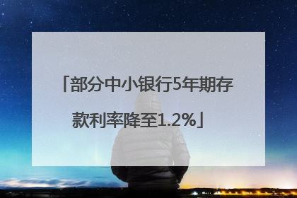 部分中小银行5年期存款利率降至1.2%