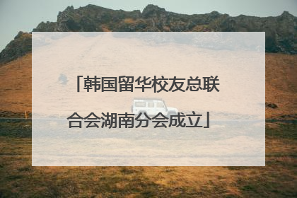 韩国留华校友总联合会湖南分会成立
