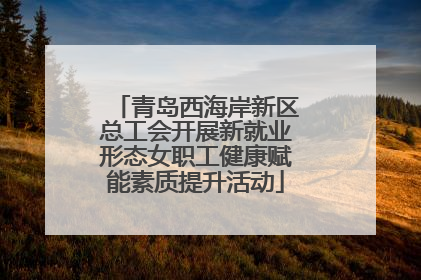 青岛西海岸新区总工会开展新就业形态女职工健康赋能素质提升活动