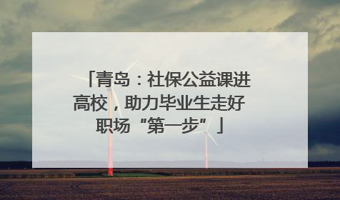 青岛：社保公益课进高校，助力毕业生走好职场“第一步”