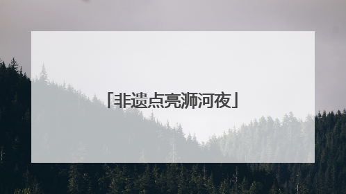 非遗点亮浉河夜